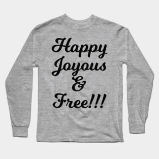 Happy Joyous and Free! Long Sleeve T-Shirt